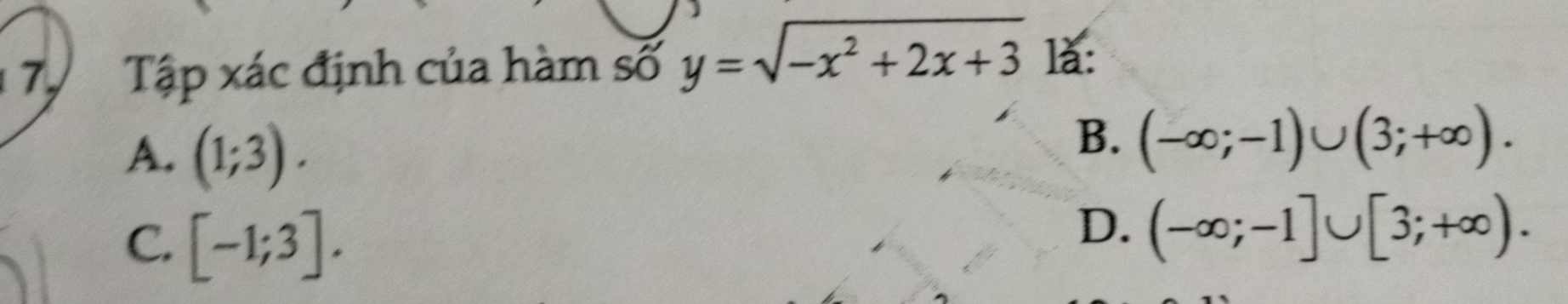 Tập xác định của hàm số y=sqrt(-x^2+2x+3) là:
A. (1;3).
B. (-∈fty ;-1)∪ (3;+∈fty ).
C. [-1;3].
D. (-∈fty ;-1]∪ [3;+∈fty ).