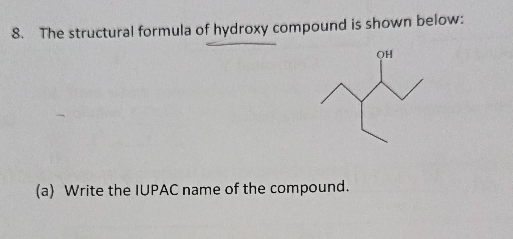 The structural formula of hydroxy compound is shown below: 
(a) Write the IUPAC name of the compound.