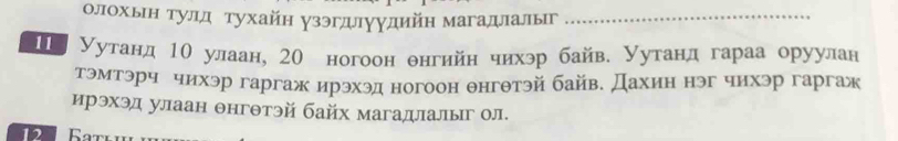 олохьн тулд тухайн узэгдлуудийн магадлалыг_ 
П Уутанд 1θ улаан, 20 ногоон θнгийн чихэр байв. Уутанд гараа оруулан 
тэмтэрч чихэр гаргаж ирэхэд ногоон θнгθтэй байв. Дахин нэг чихэр гаргаж 
ирэхэд улаан θнгθтэй байх магадлалыг ол. 
12