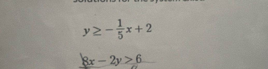 y≥ - 1/5 x+2
8x-2y>6