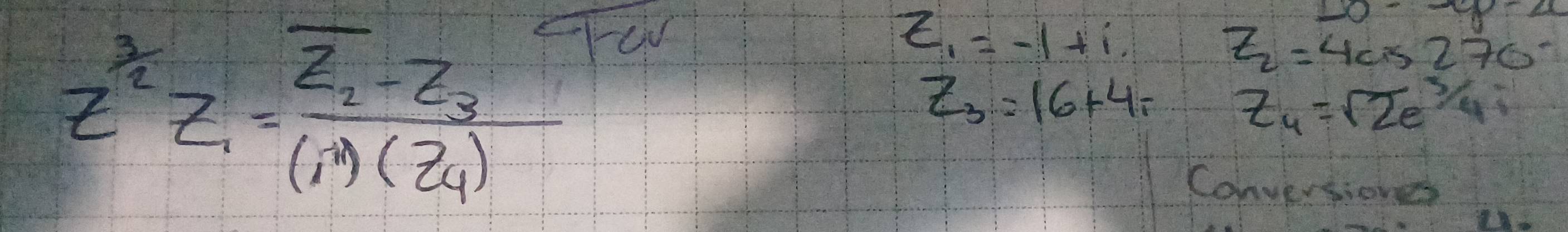 z^2z_1=frac overline z_2-z_3(i^3)(2a)
z_1=-1+i
10-4p-4
Z_2=4cos 270°
z_3=16+4_1 z_4=sqrt(2)e^3/4i
Conversiones