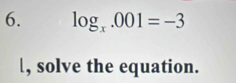 log _x.001=-3
|, solve the equation.