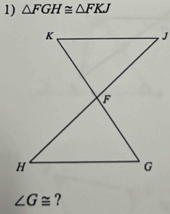 △ FGH≌ △ FKJ
∠ G≌ ?