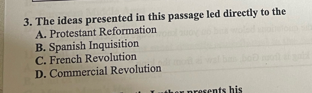 The ideas presented in this passage led directly to the
A. Protestant Reformation
B. Spanish Inquisition
C. French Revolution
D. Commercial Revolution