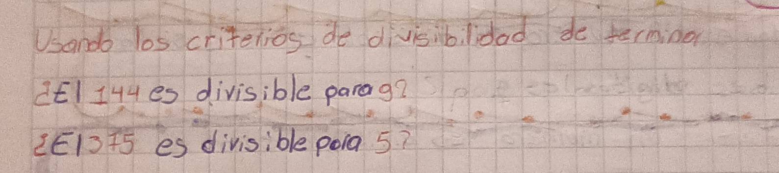 Usando los critenios de divisibilidad de termino 
CEII44 es divisible parag?
2E13+5 es divisible poia 5?