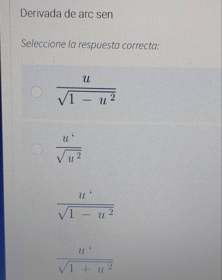 Derivada de arc sen
Seleccione la respuesta correcta:
 u/sqrt(1-u^2) 
 u^5/sqrt(u^2) 
 u^5/sqrt(1-u^2) 
 u^5/sqrt(1+u^2) 