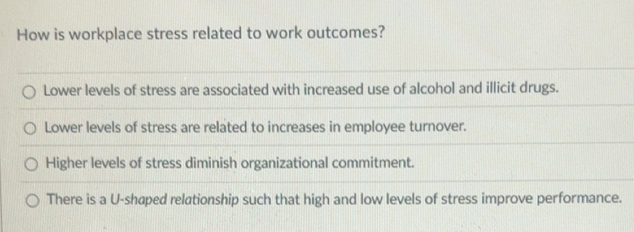 Solved: How is workplace stress related to work outcomes? Lower levels ...