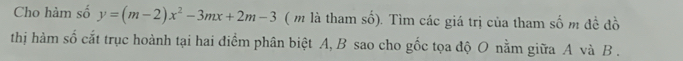 Cho hàm số y=(m-2)x^2-3mx+2m-3 ( m là tham số). Tìm các giá trị của tham số m đề đồ 
thị hàm số cắt trục hoành tại hai điểm phân biệt A, B sao cho gốc tọa độ O nằm giữa A và B.