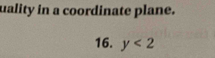 uality in a coordinate plane. 
16. y<2</tex>