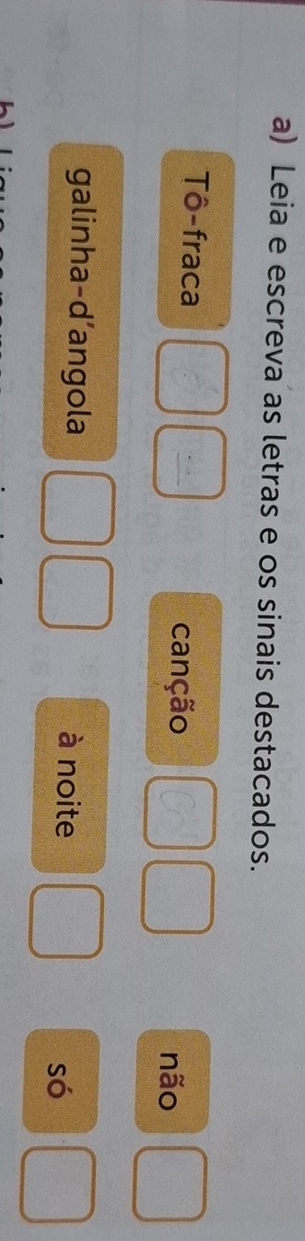 Leia e escreva as letras e os sinais destacados. 
Tô-fraca canção 
não 
galinha-d’angola à noite 
só