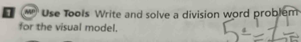 MP Use Tools Write and solve a division word problem 
for the visual model.