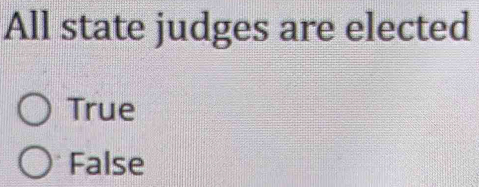 All state judges are elected
True
False