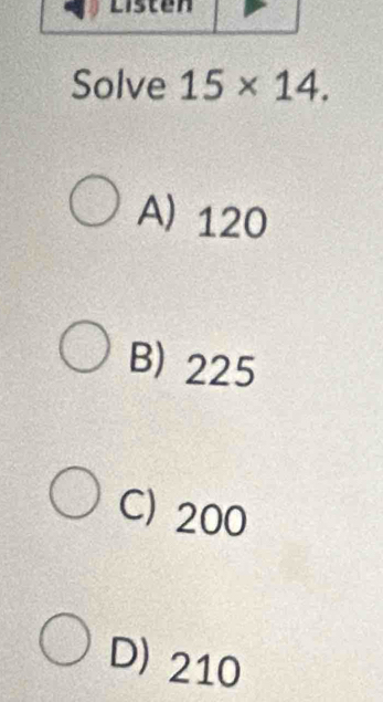 Solve 15* 14.
A) 120
B) 225
C) 200
D) 210