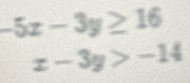 -5x-3y≥ 16
x-3y>-14