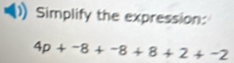 Simplify the expression:
4p+^-8+^-8+8+2+^-2