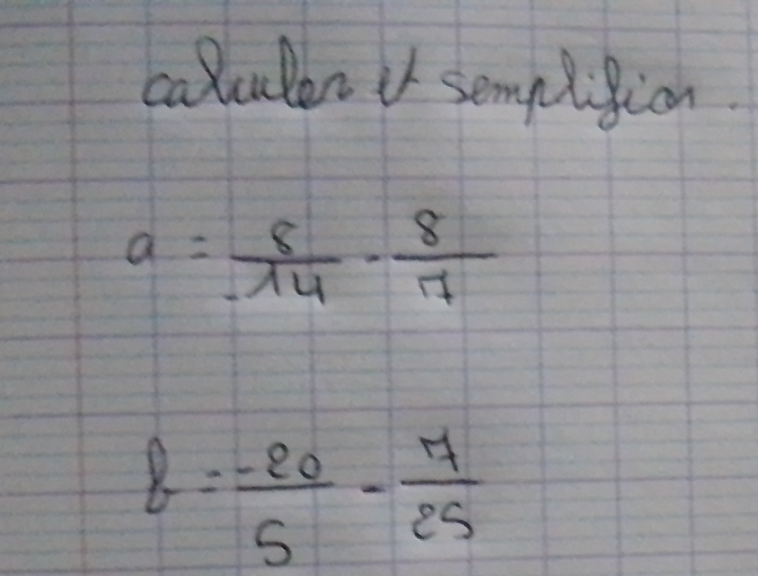 calculan i semptigion
a= 8/-14 ·  8/17 
b= (-20)/5 - 7/25 