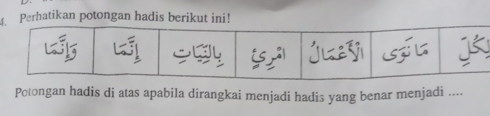 4erhatikan potongan hadis berikut 
Potongan hadis di atas apabila dirangkai menjadi hadis yang benar menjadi ....