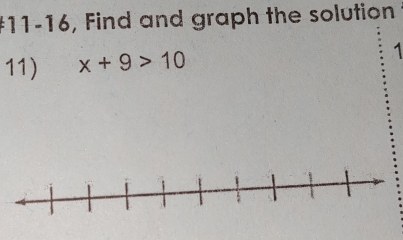 #11-16, Find and graph the solution 
11) x+9>10
1