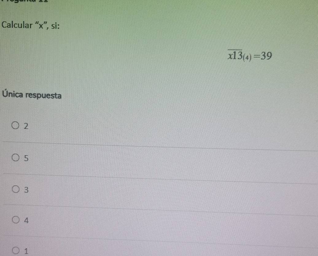 Calcular “ x ”, si:
overline x13_(4)=39
Única respuesta
2
5
3
4
1