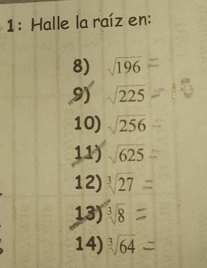 1: Halle la raíz en: 
8) sqrt(196)
9) sqrt(225)
10) sqrt(256)
11) sqrt(625)
12) sqrt[3](27)
13) sqrt[3](8)
14) sqrt[3](64)