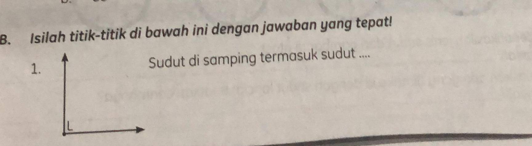 Isilah titik-titik di bawah ini dengan jawaban yang tepat! 
1.Sudut di samping termasuk sudut ....