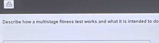 Describe how a multistage fitness test works and what it is intended to do