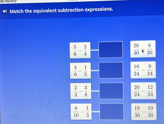 Ready
Match the equivalent subtraction expressions.
 5/6 - 2/4 
 20/30 - 6/30 
 4/6 - 1/5 
 16/24 - 9/24 
 2/3 - 3/8 
 20/24 - 12/24 
 6/10 - 1/3 
 18/30 - 10/30 