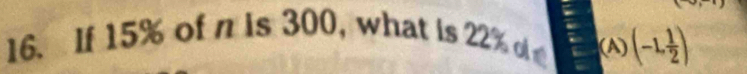 If 15% of n is 300, what is 22% o (A) (-1, 1/2 )