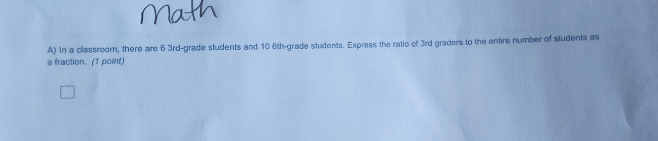 In a classroom, there are 6 3rd -grade students and 10 6th -grade students. Express the ratio of 3rd graders to the entire number of students as 
a fraction. (1 point)