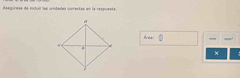 Asegúrese de incluir las unidades correctas en la respuesta. 
Área:
mm mm^2
×