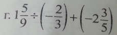 1 5/9 / (- 2/3 )+(-2 3/5 )