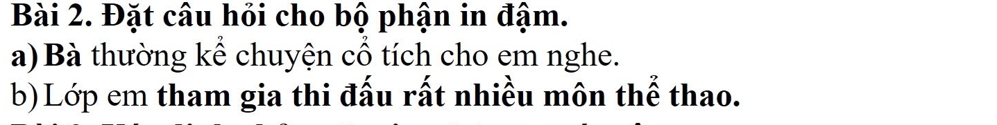 Đặt câu hỏi cho bộ phận in đậm. 
a) Bà thường kể chuyện cổ tích cho em nghe. 
b)Lớp em tham gia thi đấu rất nhiều môn thể thao.