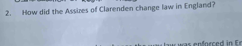 How did the Assizes of Clarenden change law in England? 
as enforced in Er