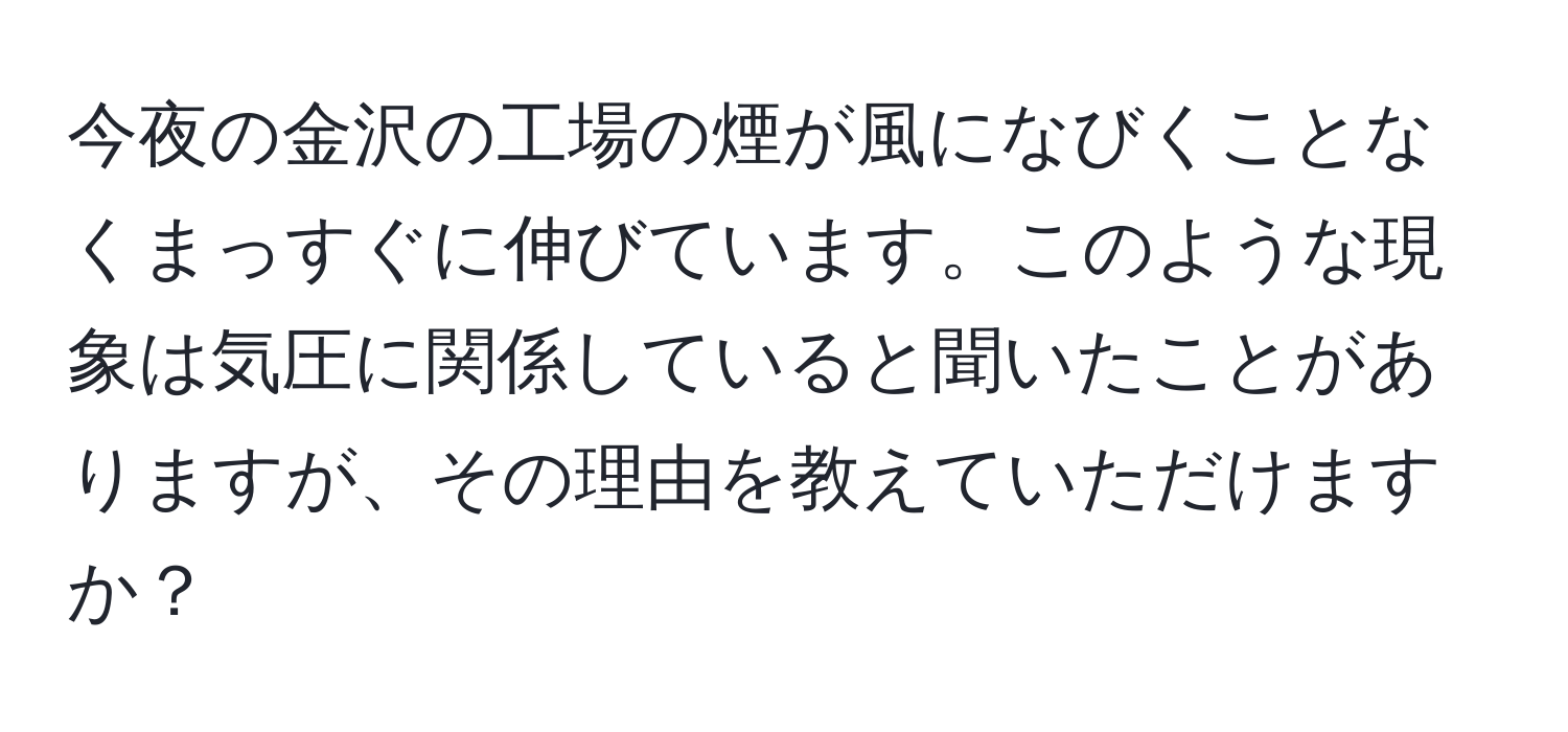 今夜の金沢の工場の煙が風になびくことなくまっすぐに伸びています。このような現象は気圧に関係していると聞いたことがありますが、その理由を教えていただけますか？