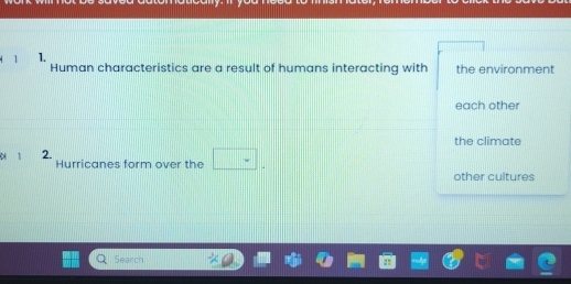 Human characteristics are a result of humans interacting with the environment
each other
the climate
D 1 2.
Hurricanes form over the □ .
other cultures
Search