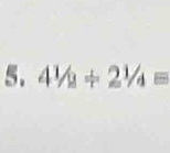 4^1/_2+2^1/_4=