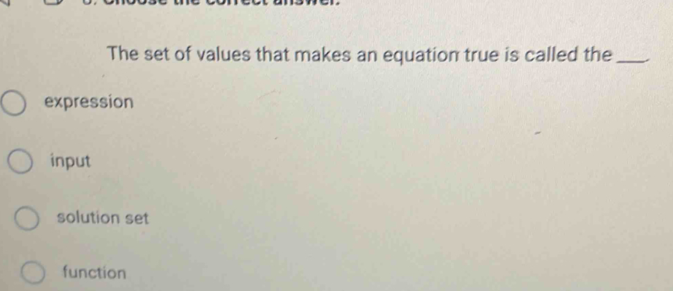 The set of values that makes an equation true is called the_
expression
input
solution set
function