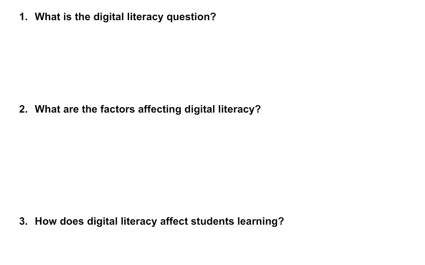 What is the digital literacy question? 
2. What are the factors affecting digital literacy? 
3. How does digital literacy affect students learning?