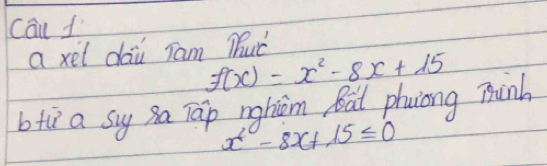 cau 1 
a xet da Tam Muc
f(x)=x^2-8x+15
btǔ a sy sa Tāp nghiām Bat phuiong mink
x^2-8x+15≤ 0