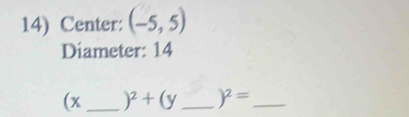 Center: (-5,5)
Diameter: 14
(x_  )^2+(y _  )^2= _