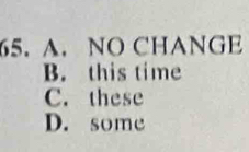 A. NO CHANGE
B. this time
C. these
D. some