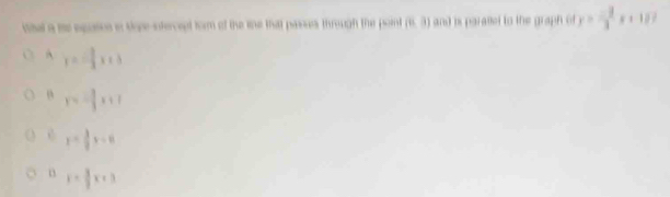 What a ms epasoe n sope-ofercept fom of the tne that pasus through the point is. 3 and is paratlel to the graph of y= (-2)/3 x+127
A y=- 3/2 x+3
y=- 2/3 x+1
, y= 3/2 x-8
n y= 3/2 x+3