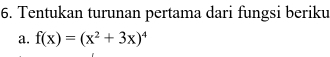 Tentukan turunan pertama dari fungsi beriku 
a. f(x)=(x^2+3x)^4