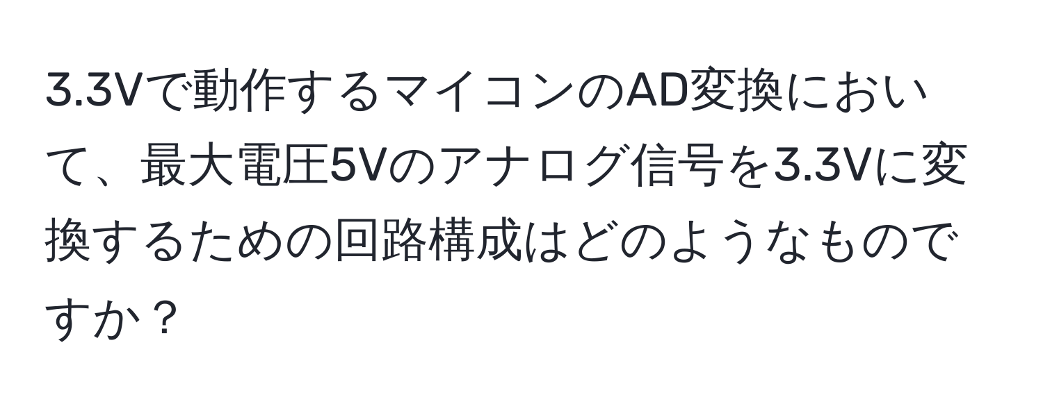 3.3Vで動作するマイコンのAD変換において、最大電圧5Vのアナログ信号を3.3Vに変換するための回路構成はどのようなものですか？