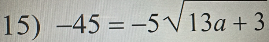 -45=-5sqrt(13a+3)