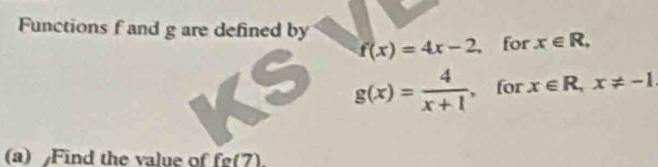 Functions f and g are defined by
f(x)=4x-2 ， for x∈ R,
g(x)= 4/x+1  , for x∈ R, x!= -1
(a) Find the value of fe(7