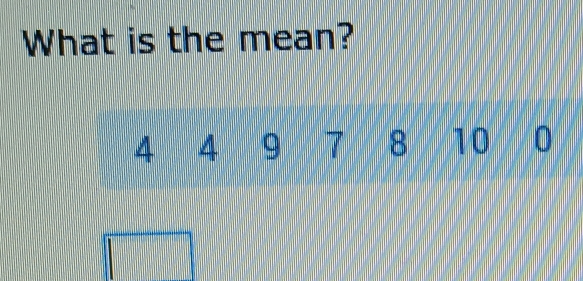 What is the mean?
4 4 9 7 8 10 0