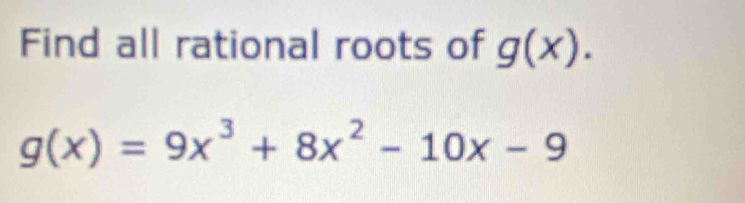 Find all rational roots of g(x).
g(x)=9x^3+8x^2-10x-9