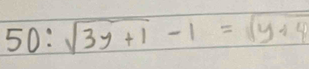 50:sqrt(3y+1)-1=sqrt(y+4)