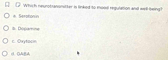 Which neurotransmitter is linked to mood regulation and well-being?
a. Serotonin
b. Dopamine
c. Oxytocin
d. GABA